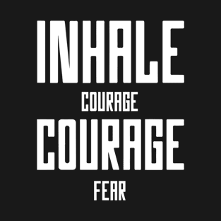 Inhale Courage Exhale Fear - motivational quote T-Shirt