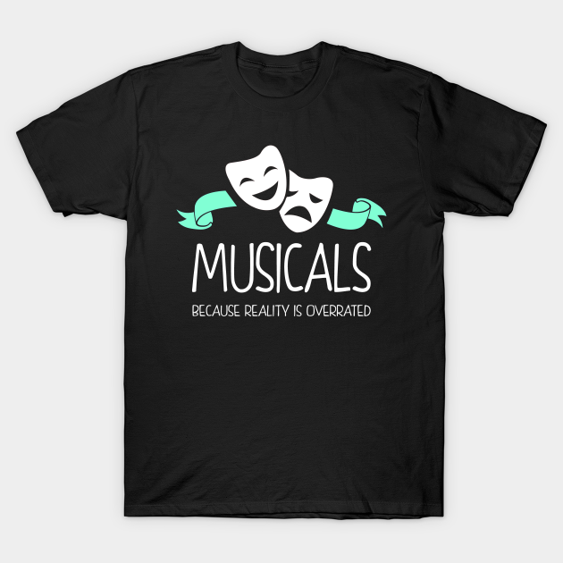 Discover Musicals Because Reality Is Overrated - Broadway Musicals - T-Shirt