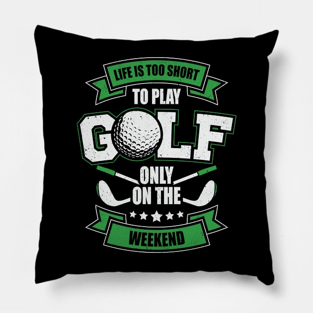 Life Is Too Short To Play Golf Only On The Weekend Pillow by Dolde08