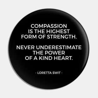 Compassion is the highest form of strength. Never underestimate the power of a kind heart Loretta Swit Pin