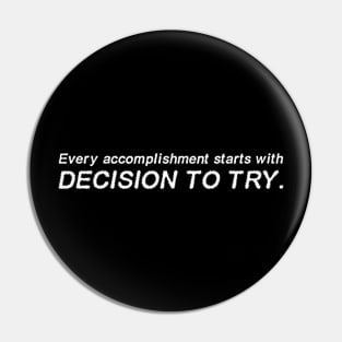 Every accomplishment starts with the decision to try. Pin