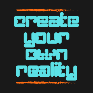 Create Your Own Reality T-Shirt