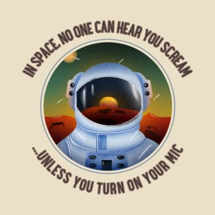 In Space, no one can hear you scream... unless you turn on your mic T-Shirt