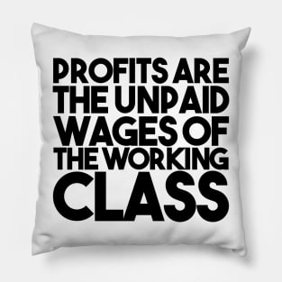 Profits Are The Unpaid Wages Of The Working Class Pillow