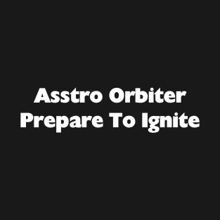 Asstro Orbiter Prepare To Ignite T-Shirt