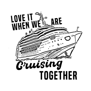 Love It When We Are Cruising Together T-Shirt