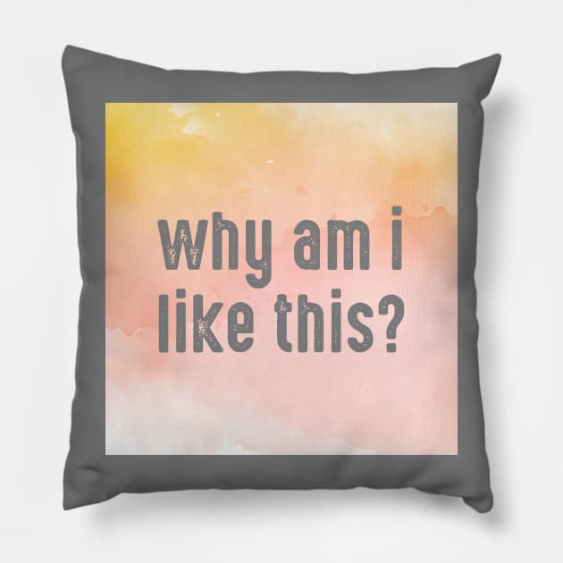 Why Am I Like This Pillow by Emma Lorraine Aspen