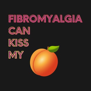 Fibromyalgia Can Kiss My... T-Shirt