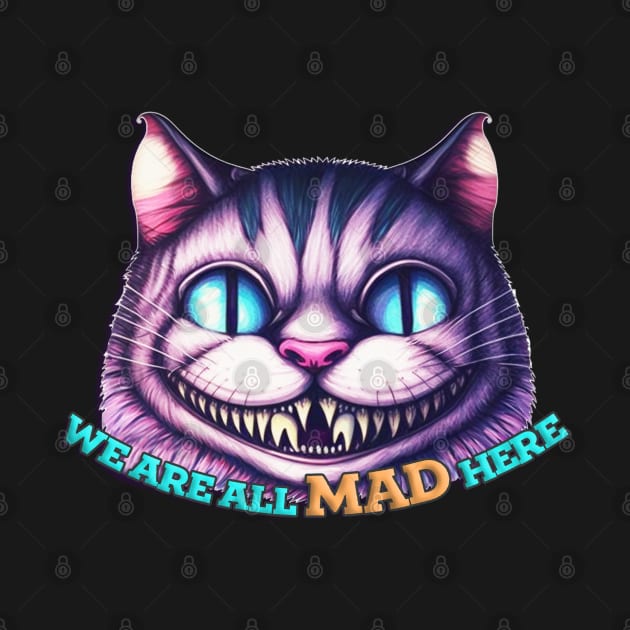 We Are All Mad Here - Cheshire Cat by nonbeenarydesigns