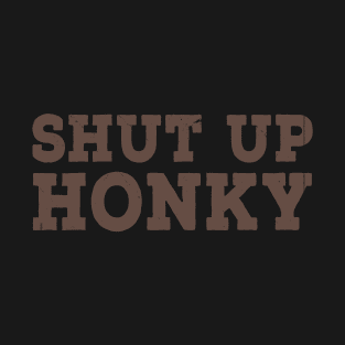 Shut Up Honky Funny T-Shirt