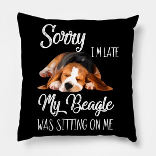 Sorry I'm late My Beagle was sitting on me Pillow