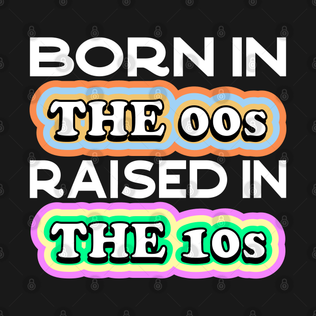 Born in the 00s Raised in the 10s by Seaside Designs