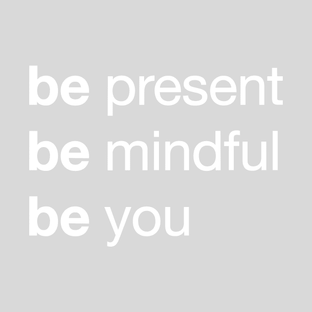 Live Your Best Life with the 'Be Present, Be Mindful, Be You' Mantra by Magicform