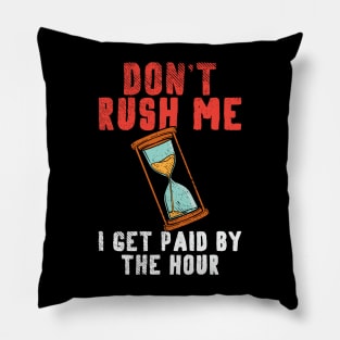 Don't Rush Me I Get Paid By The Hour. Pillow