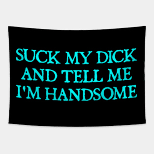 Suck My Dick and Tell Me I'm Handsome Tapestry