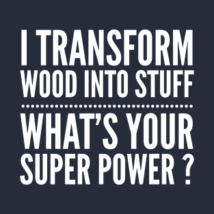 I TRANSFORM WOOD CARPENTER SUPER POWER T-Shirt