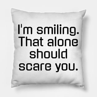 I'm smiling That alone should scare you Pillow