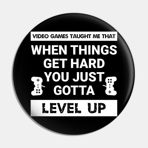 Video games taught me that when things get hard, you just gotta level up (White Text) Pin by MrDrajan