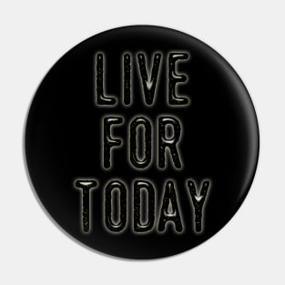 Live For Today Pin