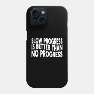 slow progress is better than no progress Phone Case