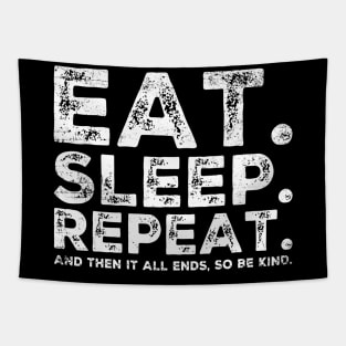 EAT SLEEP REPEAT And then it ends so be kind Tapestry