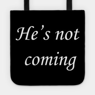 He's not coming Tote