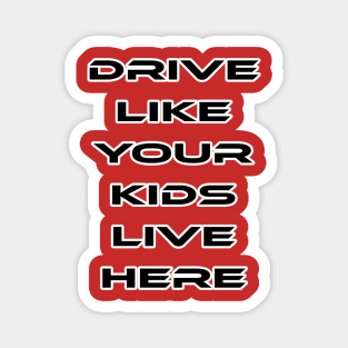 Drive like your kids live here Magnet