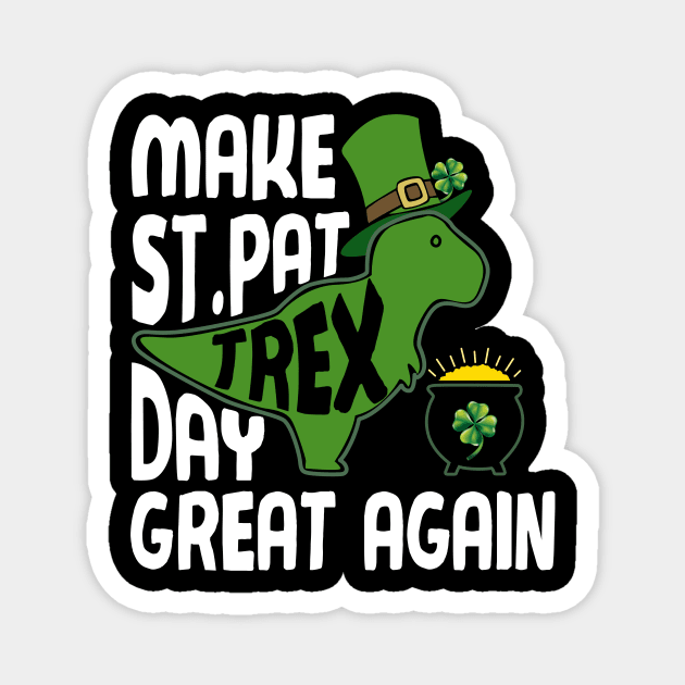 Make St Pat Trex Day Great Again Funny Patrick Day Magnet by Dunnhlpp