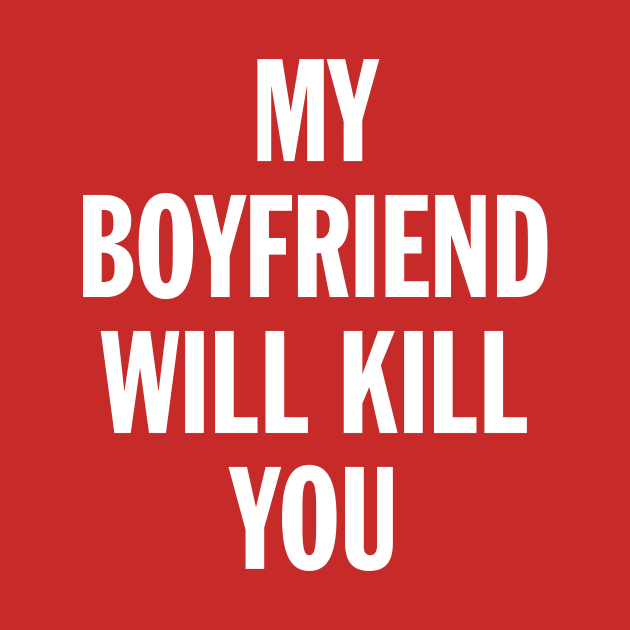 My Boyfriend Will Kill You by ChicagoBoho