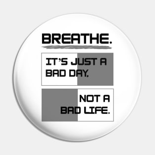 Breathe. It's just a bad day, not a bad life Pin