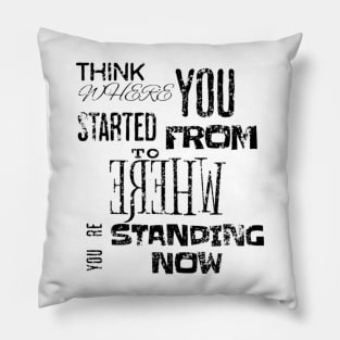 Think where you started from to where you´re standing now Pillow