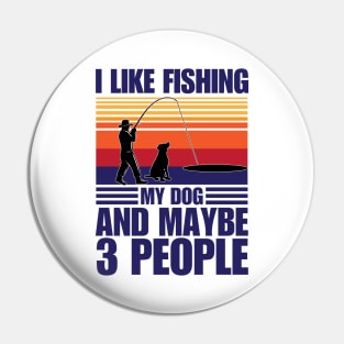 I Like Fishing My Dog And Maybe 3 People Pin