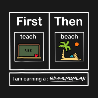 First Teach Then Beach I Am Earning A Summer Break T-Shirt