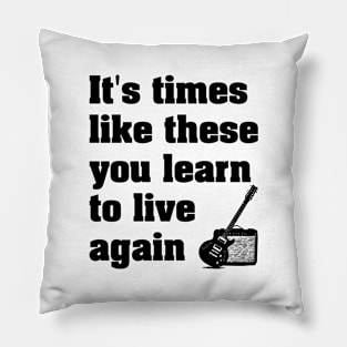 It's Times Like These You Learn To Live Again | Guitar Graphic | Black Print Pillow