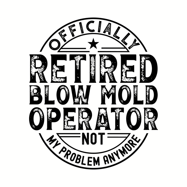 Retired Blow Mold Operator by Stay Weird