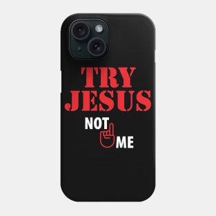 Try Jesus Not Me Phone Case