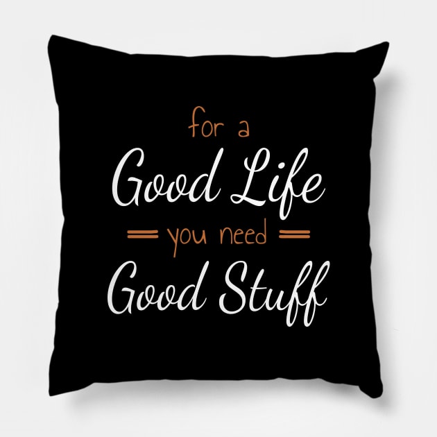 For A Good Life You Need Good Stuff Pillow by Axiomfox