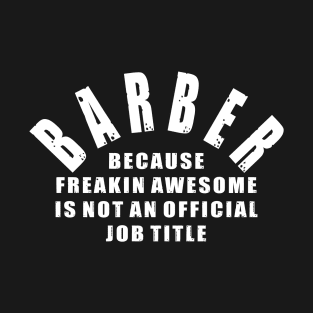 Barber Because Freakin Awesome Is Not An Official Job Title T-Shirt