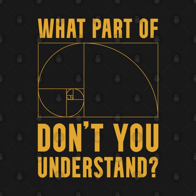 What Part of The Golden Ratio Don't You Understand? by Huhnerdieb Apparel