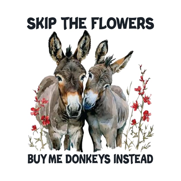 Skip The Flowers Buy Me Donkeys Instead by celestewilliey