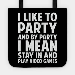 I Like To Party And By Party I Mean Stay In And Play Video Games Tote