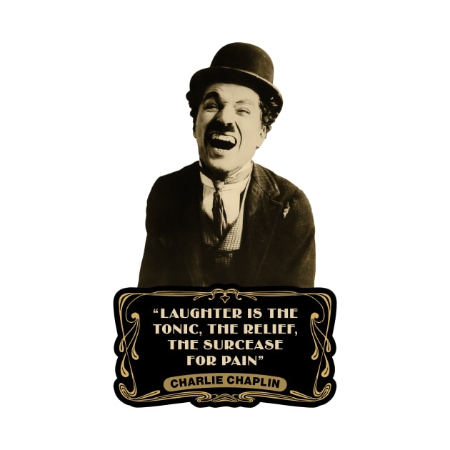 Charlie Chaplin Quotes: "Laughter Is The Tonic, The Relief, The Surcease For Pain" by PLAYDIGITAL2020