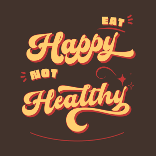 Eat Happy Not Healthy-food lover T-Shirt