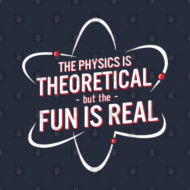 The Physics Is Theoretical but The Fun Is Real. by GeekGiftGallery