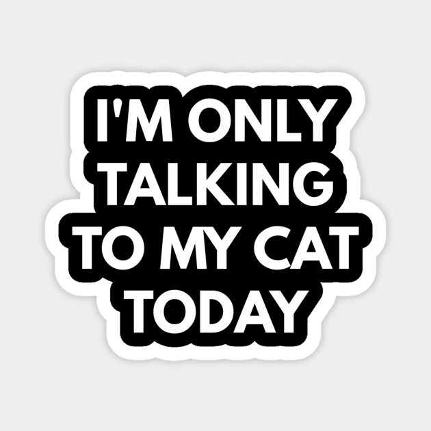 I'M Only Talking To My Cat Today - Magnet by SperkerFulis