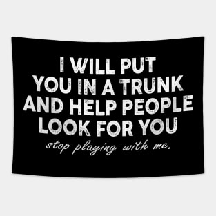 Funny I Will Put You In A Trunk And Help People Look For You Tapestry