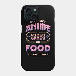 If it isn't Anime, Video Games or Food I don't care Phone Case