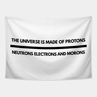 the universe is made of protons neutrons electrons and morons Tapestry