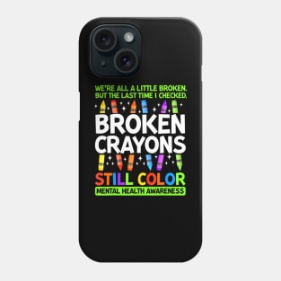 Broken Crayons Still Color Mental Health Matters Awareness Phone Case