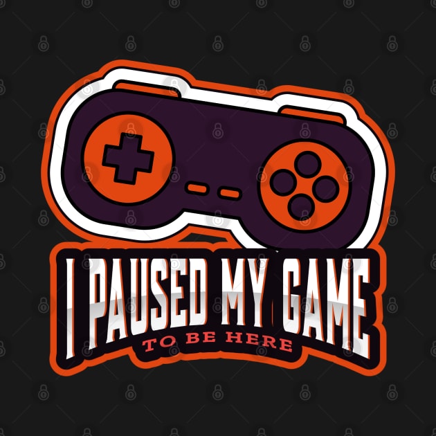 I paused my game to be here! by WR Merch Design